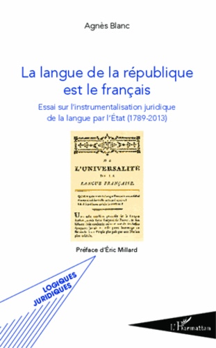 Agnès Blanc - La langue de la république est le français - Essai sur l'instrumentalisation juridique de la langue par l'Etat (1789-2013).