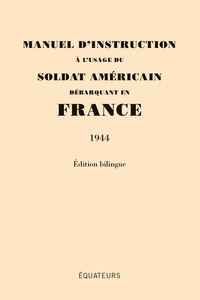 Agnès Blondel - Manuel d'instruction à l'usage du soldat américain débarquant en France - 1944.