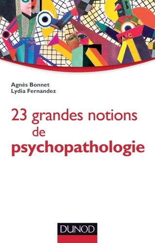 Agnès Bonnet et Lydia Fernandez - 23 grandes notions de psychopathologie - Enfant, adolescent, adulte.