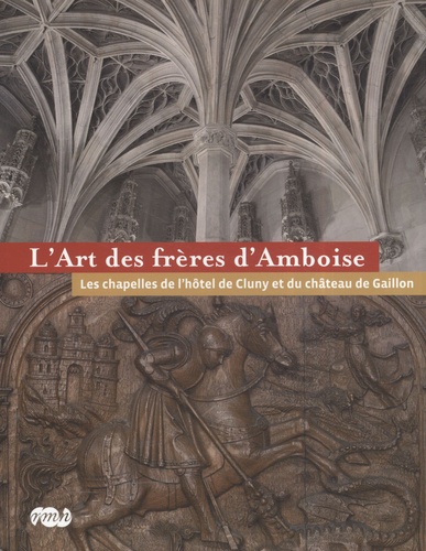 Agnès Bos - L'Art des frères d'Amboise - Les chapelles de l'hôtel de Cluny et du château de Gaillon.