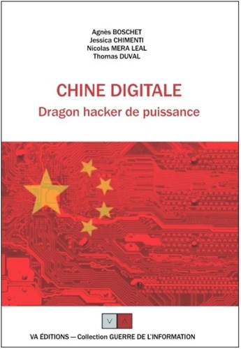 Chine digitale - Dragon hacker de puissance. Ou comment la Chine a rattrapé son retard en saisissant, avec force stratagèmes, les opportunités liées au capitalisme numérique