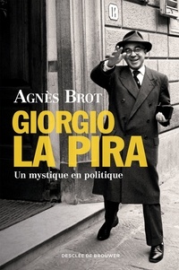 Agnès Brot - Giorgio La Pira - Un mystique en politique (1904-1977).