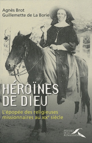 Héroïnes de Dieu. L'épopée des religieuses missionnaires au XIXe siècle