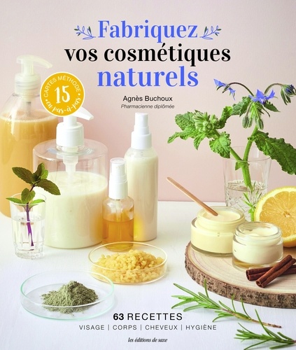 Fabriquez vos cosmétiques naturels. 63 recettes