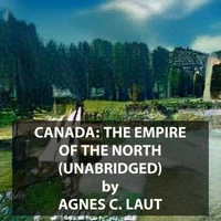 Canada: The Empire of the North (UNABRIDGED)