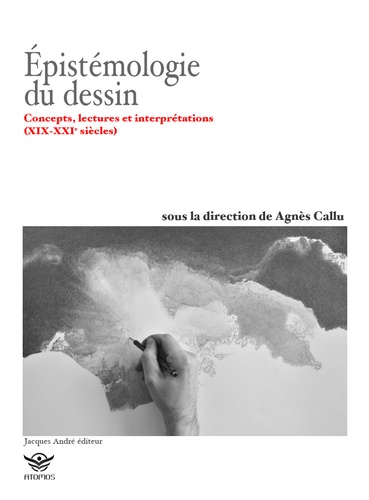 Agnès Callu - Epistémologie du dessin - Concepts, lectures et interprétations (XIX-XXIe siècles).