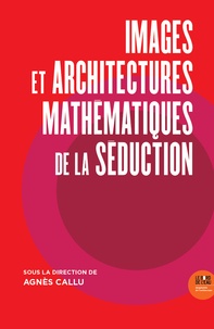 Agnès Callu - Images et architectures mathématiques de la séduction.