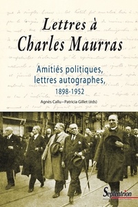 Agnès Callu et Patricia Gillet - Lettres à Charles Maurras - Amitiés politiques, lettres autographes, 1898-1952.