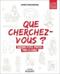 Agnès Charlemagne - « Que cherchez-vous ? » parcours d'éveil spirituel pour la pastorale en 4e/3e - Guide pédagogique.