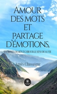 Agnès Chassaigne - Amour des mots et partage d’émotions - Un moyen de réfléchir sur le sens de la vie.