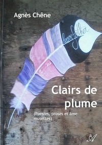 Agnès Chêne - Clairs de plume - Poésies, proses et âme-musettes.
