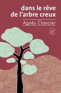 Agnès Clancier - Dans le rêve de l'arbre creux.