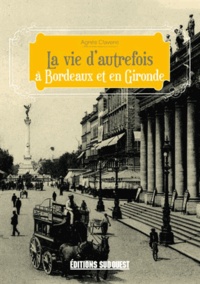 Agnès Claverie - La vie d'autrefois à Bordeaux et en Gironde.