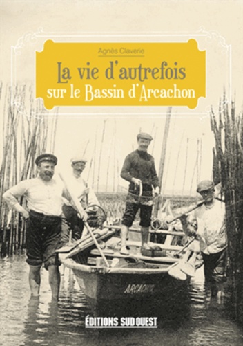 Agnès Claverie - La vie d'autrefois sur le Bassin d'Arcachon.