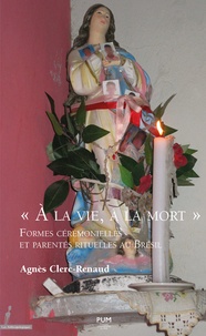 Agnès Clerc-Renaud - "A la vie, à la mort" - Formes cérémonielles et parentés rituelles au Brésil.
