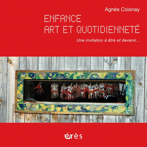 Enfance, art et quotidienneté - Une invitation... de Agnès Coisnay - Livre  - Decitre