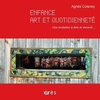 Agnès Coisnay - Enfance, art et quotidienneté - Une invitation à être et devenir....