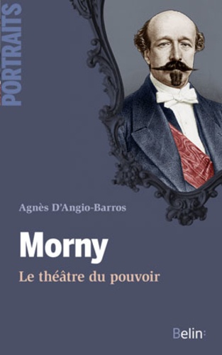 Agnès D' Angio-Barros - Morny - Le théâtre du pouvoir.