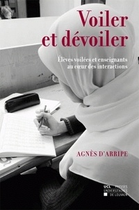 Agnès d' Arripe - Voiler et dévoiler - Elèves voilées et enseignants au coeur des interactions.