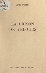 Agnès d'Orens - La prison de velours.