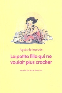 Agnès de Lestrade - La petite fille qui ne voulait plus cracher.