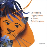 Agnès de Lestrade et Fabienne Cinquin - Le crocodile, l'hippopotame, le lion et Aglaé l'araignée.