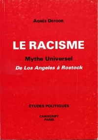 Agnès Defoor - Le Racisme. Mythe universel de Los Angeles à Rostok.