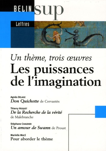 Agnès Delage et Thierry Hoquet - Les puissances de l'imagination - Un thème, trois oeuvres : Don Quichotte de Cervantès ; De la Recherche de la vérité de Malebranche ; Un amour de Swann de Proust.