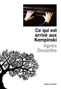 Agnès Desarthe - Ce qui est arrivé aux Kempinski.