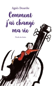 Agnès Desarthe et Anaïs Vaugelade - Comment j'ai changé ma vie.