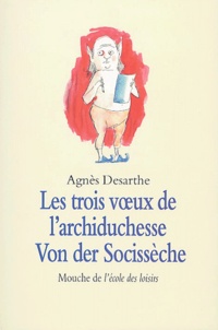 Agnès Desarthe - Les trois voeux de l'archiduchesse Von der Socissèche.