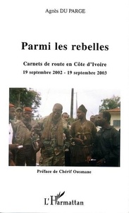 Agnès Du Parge - Parmi les rebelles - Carnets de route en Côte d'Ivoire 19 septembre 2002 - 19 septembre 2003.