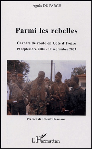 Parmi les rebelles. Carnets de route en Côte d'Ivoire 19 septembre 2002 - 19 septembre 2003