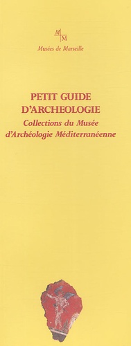 Agnès Durand et Bernard Blistène - Petit guide d'archéologie - Collections du Musée d'Archéologie Méditerranéenne.