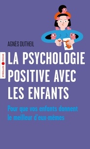 Agnès Dutheil - La psychologie positive avec les enfants - Pour que vos enfants donnent le meilleur d'eux-mêmes.