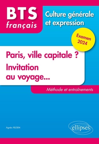 Français BTS Culture générale et expression. Paris, ville capitale ? Invitation au voyage... Méthode et entraînement  Edition 2024