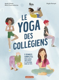 Agnès Gliozzo et Marie Faure Ambroise - Le yoga des collégiens - 5 séances complètes pour gérer son stress et être bien dans sa tête.