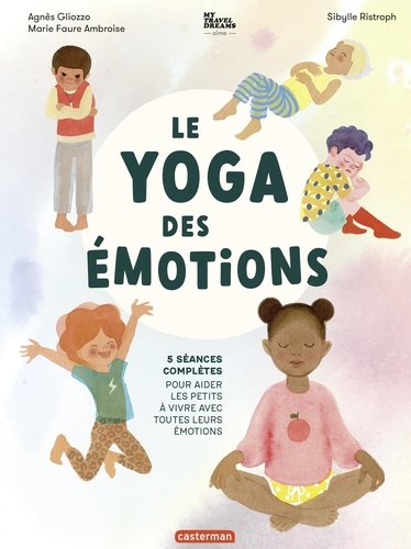 Le Yoga des émotions. 5 séances complètes pour aider les petits à vivre avec toutes leurs émotions
