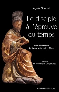 Agnès Gueuret - Le disciple à l'épreuve du temps - Une relecture de l'évangile selon Marc.