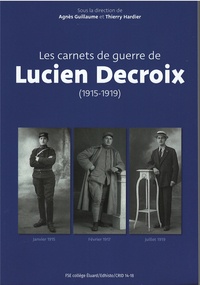 Agnès Guillaume et Thierry Hardier - Les carnets de guerre de Lucien Decroix (1915-1919).