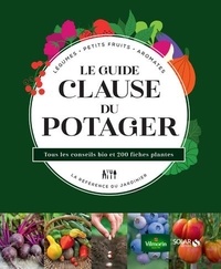 Agnès Guillaumin et Rosenn Le Page - Le guide Clause du potager - Tous les conseils bio et 200 fiches plantes.