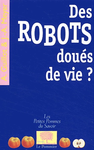 Agnès Guillot et Jean-Arcady Meyer - Des robots doués de vie ?.