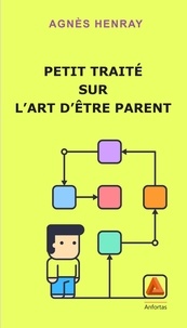 Agnès Henray - Petit traité sur l'art d'être parent.