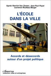 Agnès Henriot-Van Zanten et Laurence Roulleau-Berger - L'école dans la ville - Accords et désaccords autour d'un projet politique.