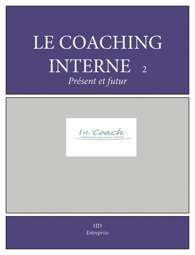 Le coaching interne, présent et avenir. Cas pratiques et témoignages