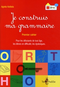 Agnès Ketella - Je construis ma grammaire - Premier cahier.