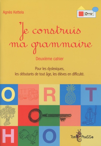 Agnès Kettela - Je construis ma grammaire - Deuxième cahier, pour les dyslexiques, les débutants de tout âge, les élèves en difficulté.