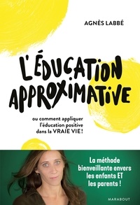 Agnès Labbé - L'éducation approximative - Ou comment appliquer l'éducation positive dans la vraie vie !.