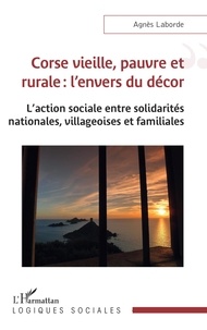 Rapidshare ebook gratuit télécharger Corse vieille, pauvre et rurale : l'envers du décor  - L'action sociale entre solidarités nationales, villageoises et familiales