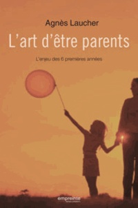 Agnès Laucher - L'art d'être parents - L'enjeu des 6 premières années.